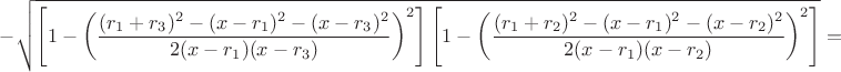 $-\sqrt{\left[1-\left(\dfrac{(r_1+r_3)^2-(x-r_1)^2-(x-r_3)^2}{2(x-r_1)(x-r_3)}\right)^2\right]\left[1-\left(\dfrac{(r_1+r_2)^2-(x-r_1)^2-(x-r_2)^2}{2(x-r_1)(x-r_2)}\right)^2\right]}=$