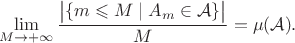 $$\lim_{M \to +\infty} \frac {\bigl|\{m \leqslant M \mid A_m \in \mathcal A \}\bigr|} M = \mu(\mathcal A).$$