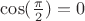 $\cos(\frac{\pi}{2})=0$