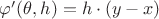 $\varphi'(\theta, h) = h \cdot (y-x) $