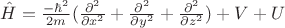 $\hat{H}=\frac{-\hbar^2}{2m}(\frac{\partial^2}{\partial x^2}+\frac{\partial^2}{\partial y^2}+\frac{\partial^2}{\partial z^2})+V+U$