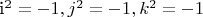 i^2 = -1, j^2 = -1, k^2 = -1
