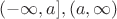 $(-\infty,a],(a,\infty)$