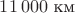 $11\,000~\text{км}$