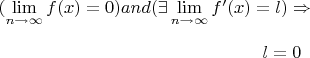 $(\lim\limits_{n\to\infty}f(x)=0)and(\exists\lim\limits_{n\to\infty}f'(x)=l)\Rightarrow$
$$l=0$$