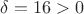 $\delta=16>0$