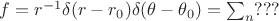 $f=r^{-1}\delta (r-r_0)\delta(\theta-\theta_0)=\sum_n ???$