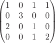 $\begin{pmatrix}1&0 &1& 1\\0& 3& 0& 0\\2& 0 &1& 0\\0& 0& 1& 2\end{pmatrix}$