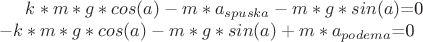 $k*m*g*cos(a)-m*a_{spuska}-m*g*sin(a)$=0 \\
$-k*m*g*cos(a)-m*g*sin(a)+m*a_{podema}$=0 \\