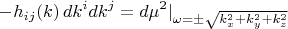$$
-h_{i j} (k) \, dk^i dk^j = d \mu^2|_{\omega = \pm \sqrt{k_x^2 + k_y^2 + k_z^2}}
$$