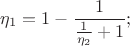 $$\eta_1=1 - \frac{1}{\frac{1}{\eta_2}+1};$$