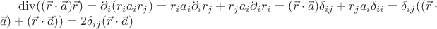 $\operatorname{div}((\vec{r}\cdot\vec{a})\vec{r}) =\partial_{i}(r_{i} a_{i} r_{j})=r_{i} a_{i} \partial_{i} r_{j}+r_{j} a_{i} \partial_{i} r_{i}=(\vec{r}\cdot\vec{a})\delta_{ij} + r_{j} a_{i} \delta_{ii}=\delta_{ij}((\vec{r}\cdot\vec{a})+(\vec{r}\cdot\vec{a}))=2\delta_{ij}(\vec{r}\cdot\vec{a})$