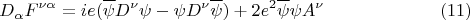 $$ D_{\alpha} F^{\nu \alpha}=i e ( \overline{\psi} D^{\nu} \psi - \psi D^{\nu} \overline{\psi} ) +2 e^2 \overline{\psi} \psi A^{\nu}       \eqno{(11)}$$