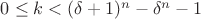 $0\le k<(\delta+1)^n-\delta^n-1$
