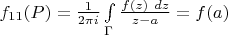 $f_{11}(P)=\frac{1}{2 \pi i} \int\limits_{\Gamma} \frac{f(z)~d z}{z-a} = f(a)$