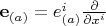 $\mathbf e_{(a)} = e_{(a)}^i \frac{\partial}{\partial x^i}$