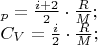 $\[
\begin{array}{l} \\С_p  = \frac{{i + 2}}{2} \cdot \frac{R}{M}; \\ 
 C_V  = \frac{i}{2} \cdot \frac{R}{M}; \\ 
 \end{array}
\]$