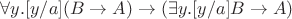 $\forall y.[y/a](B\to A)\to(\exists y.[y/a]B\to A)$