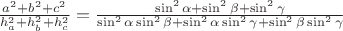 $\frac{a^{2}+b^{2}+c^{2}}{h_{a}^{2}+h_{b}^{2}+h_{c}^{2}}=\frac{\sin^{2}\alpha+\sin^{2}\beta+\sin^{2}\gamma}{\sin^{2}\alpha\sin^{2}\beta+\sin^{2}\alpha\sin^{2}\gamma+\sin^{2}\beta\sin^{2}\gamma}$