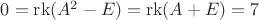 $0=\operatorname{rk}(A^2-E)=\operatorname{rk}(A+E)=7$