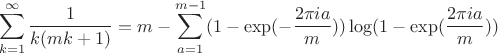 $$\sum_{k=1}^{\infty}\frac1{k(mk+1)}=m-\sum_{a=1}^{m-1}(1-\exp(-\frac{2\pi ia}m))\log(1-\exp(\frac{2\pi ia}m))$$