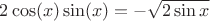 $2\cos(x)\sin(x)=-\sqrt{2\sin x}$