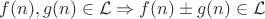 $f(n), g(n) \in \mathcal{L} \Rightarrow f(n) \pm g(n) \in \mathcal{L}$