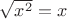 $\sqrt{x^2} = x$