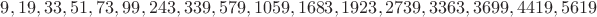 $9, 19, 33, 51, 73, 99, 243, 339, 579, 1059, 1683, 1923, 2739, 3363, 3699, 4419, 5619$