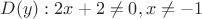 $D(y): 2x + 2 \not = 0, x  \not = -1$