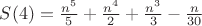 $S(4) = \frac{n^5}{5} + \frac{n^4}{2} + \frac{n^3}{3} - \frac{n}{30}$