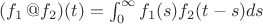 $(f_1\, @ f_2)(t) =  \int_{0}^{\infty}f_1(s)f_2(t-s)ds$
