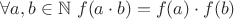 $\forall a,b \in \mathbb{N}$  $f(a \cdot b) =f(a) \cdot f(b)$