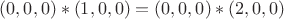 $(0,0,0)*(1,0,0)=(0,0,0)*(2,0,0)$