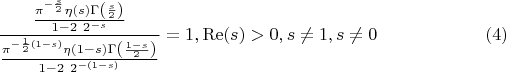 $$
\frac{\frac{\pi ^{-\frac{s}{2}} \eta (s) \Gamma \left(\frac{s}{2}\right)}{1-2\ 2^{-s}}}{\frac{\pi ^{-\frac{1}{2} (1-s)} \eta (1-s) \Gamma \left(\frac{1-s}{2}\right)}{1-2\ 2^{-(1-s)}}}=1,\operatorname{Re}(s)>0,s\neq 1,s\neq 0 \qquad\qquad\qquad (4)
$$