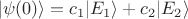 $$|\psi(0)\rangle=c_1|E_1\rangle+c_2|E_2\rangle$$