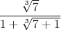$\dfrac{\sqrt[3]7}{   1+\sqrt[3]{7+1} }$