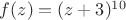 $f(z)=(z+3)^{10}$
