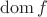 $$\operatorname{dom} f$$