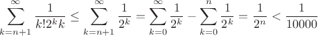 $\displaystyle
\sum_{k=n+1}^\infty\frac{1}{k!2^kk}\leq\sum_{k=n+1}^\infty\frac{1}{2^k}=\sum_{k=0}^\infty\frac{1}{2^k}-\sum_{k=0}^n\frac{1}{2^k}=\frac{1}{2^n}<\frac{1}{10000}
$