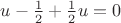 $u-\frac 12+\frac 12u=0$