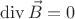 $$
{\rm div}\,\vec{B} = 0
$$
