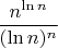 $\dfrac {n^{\ln n}}{(\ln n)^n}$