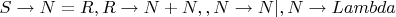 $S\to N=R, R\to N+N, ,N\to N|, N\to Lambda$
