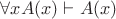 $\forall x A(x) \vdash A(x)$