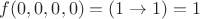 $f(0,0,0,0)=(1\to 1)=1$
