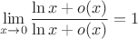 $$\lim\limits_{x\to 0}\dfrac{\ln x+o(x)}{\ln x +o(x)}=1$$