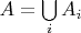 $A = \bigcup\limits_{i}^{}A_i$