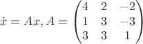 $$
\dot x = Ax, A = \begin{pmatrix}
4 & 2 & -2 \\
1 & 3 & -3 \\
3 & 3 & 1 
\end{pmatrix}
$$