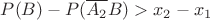 $P(B)-P(\overline{A_2}B)> x_2-x_1$